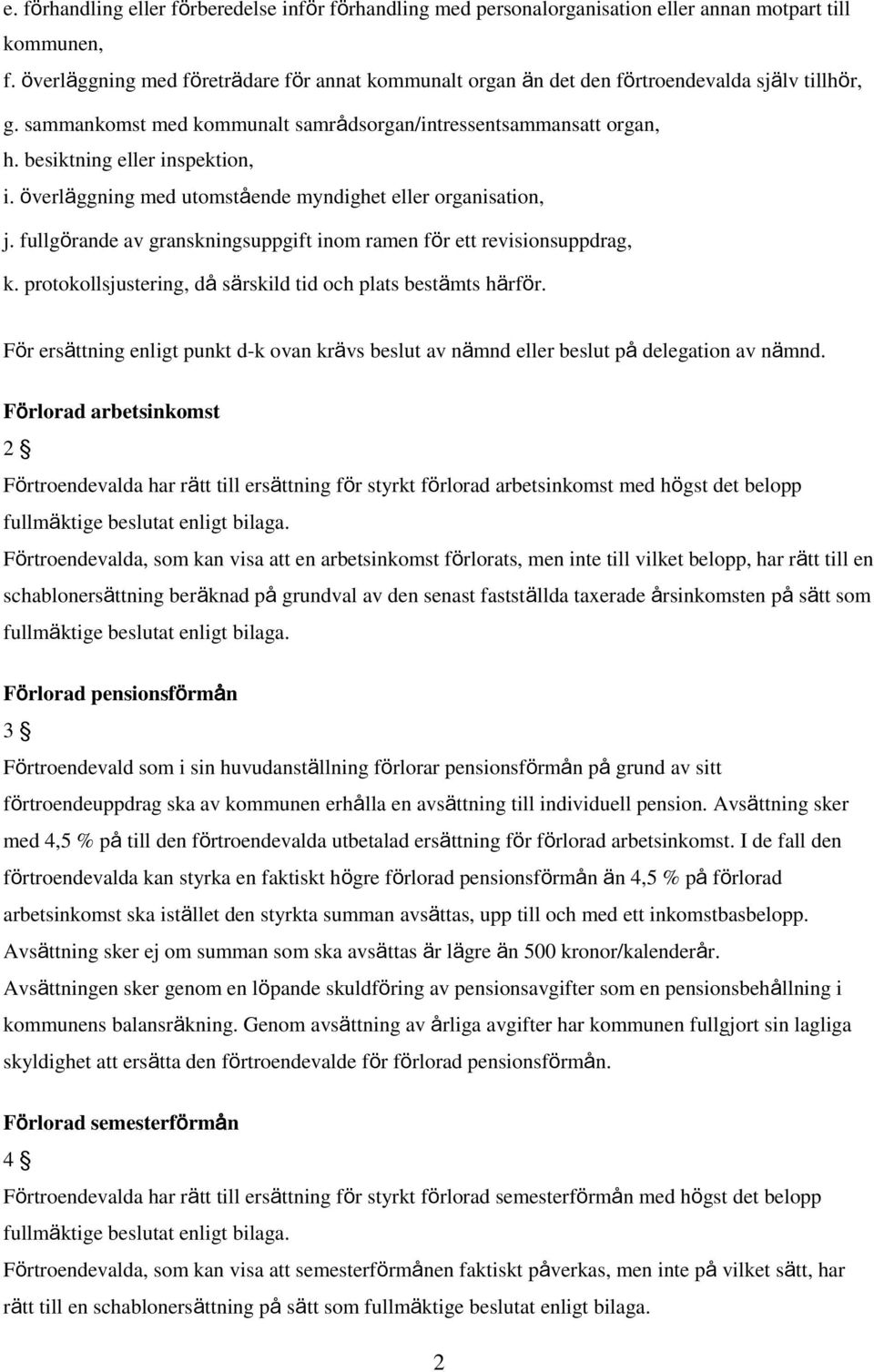 besiktning eller inspektion, i. överläggning med utomstående myndighet eller organisation, j. fullgörande av granskningsuppgift inom ramen för ett revisionsuppdrag, k.