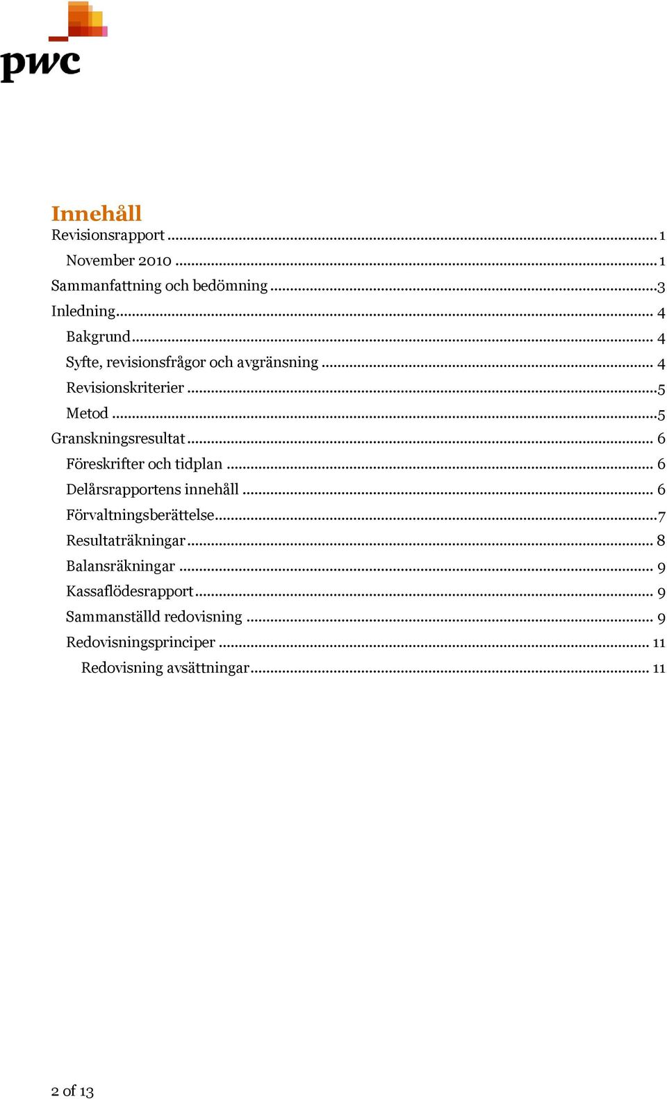 .. 6 Föreskrifter och tidplan... 6 Delårsrapportens innehåll... 6 Förvaltningsberättelse... 7 Resultaträkningar.