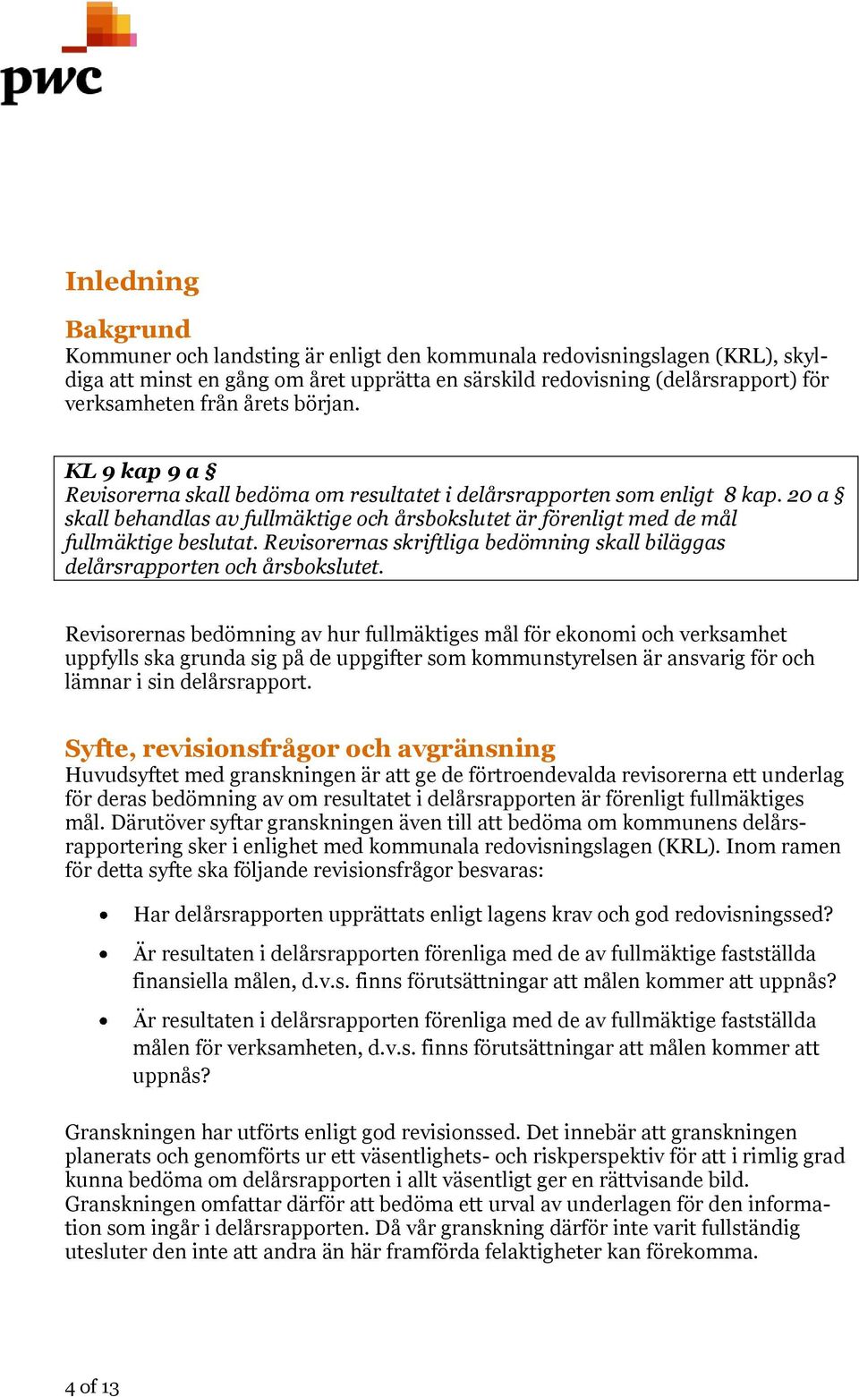 Revisorernas skriftliga bedömning skall biläggas delårsrapporten och årsbokslutet.