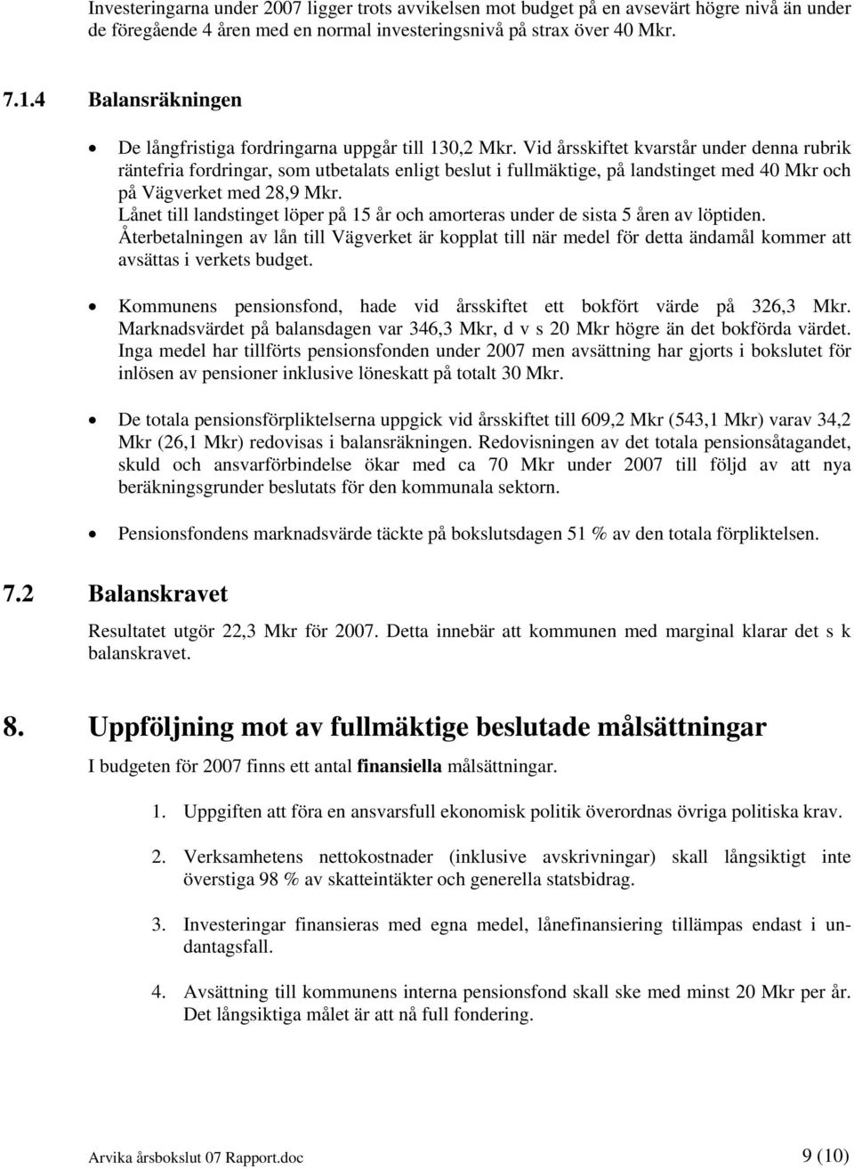 Vid årsskiftet kvarstår under denna rubrik räntefria fordringar, som utbetalats enligt beslut i fullmäktige, på landstinget med 40 Mkr och på Vägverket med 28,9 Mkr.