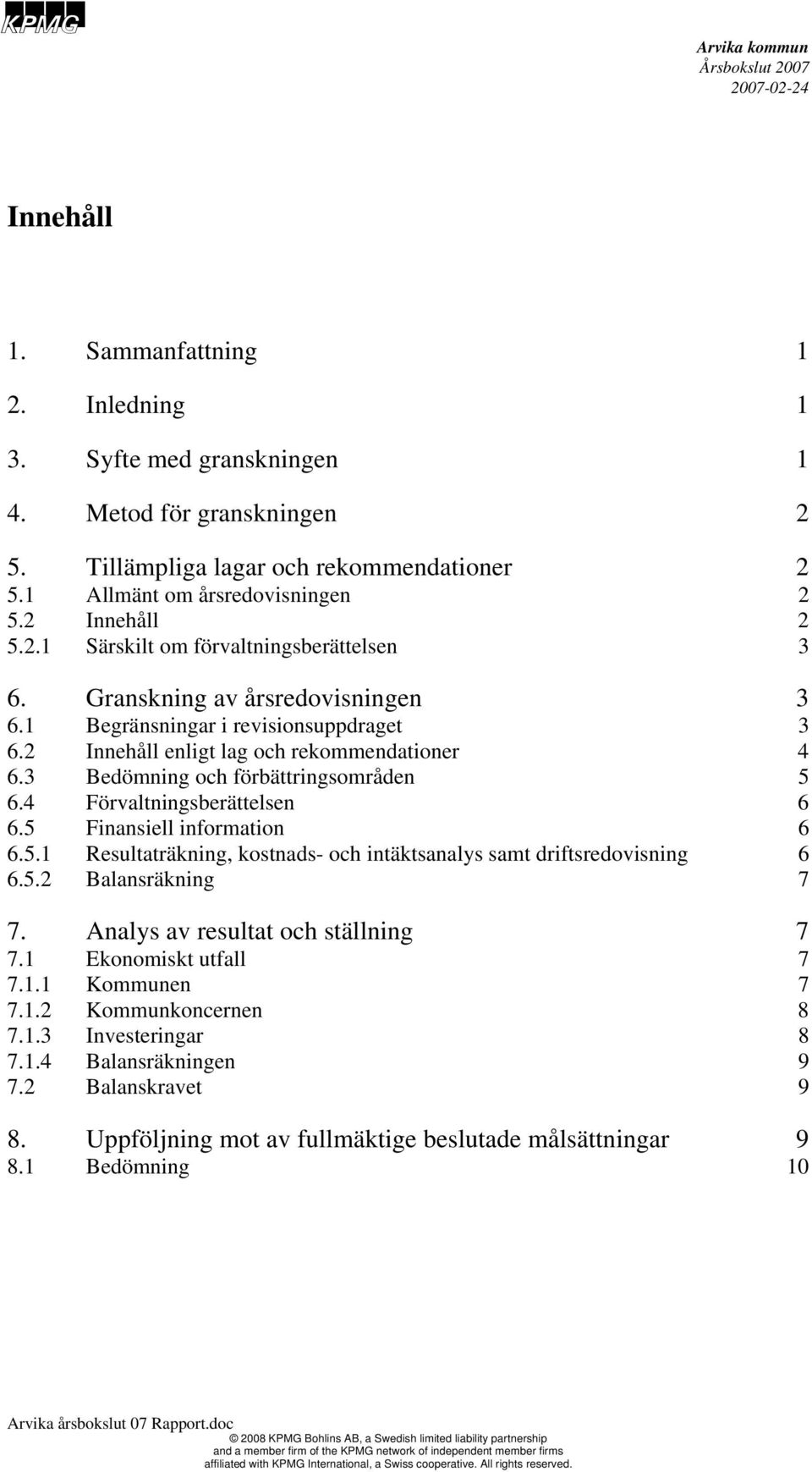 2 Innehåll enligt lag och rekommendationer 4 6.3 Bedömning och förbättringsområden 5 6.4 Förvaltningsberättelsen 6 6.5 Finansiell information 6 6.5.1 Resultaträkning, kostnads- och intäktsanalys samt driftsredovisning 6 6.