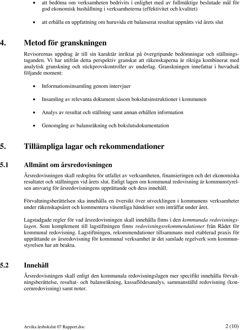 Vi har utifrån detta perspektiv granskat att räkenskaperna är riktiga kombinerat med analytisk granskning och stickprovskontroller av underlag.