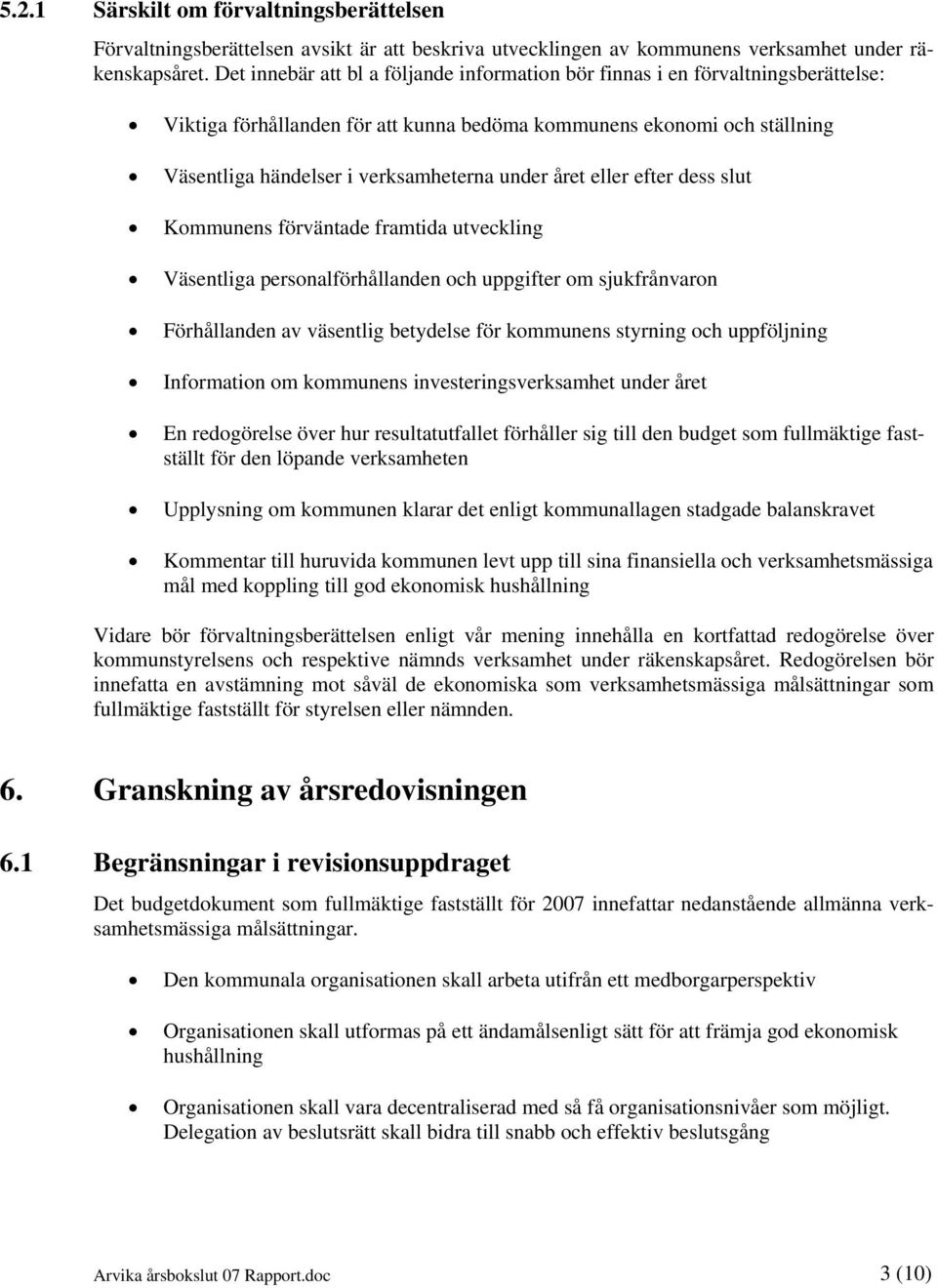 året eller efter dess slut Kommunens förväntade framtida utveckling Väsentliga personalförhållanden och uppgifter om sjukfrånvaron Förhållanden av väsentlig betydelse för kommunens styrning och