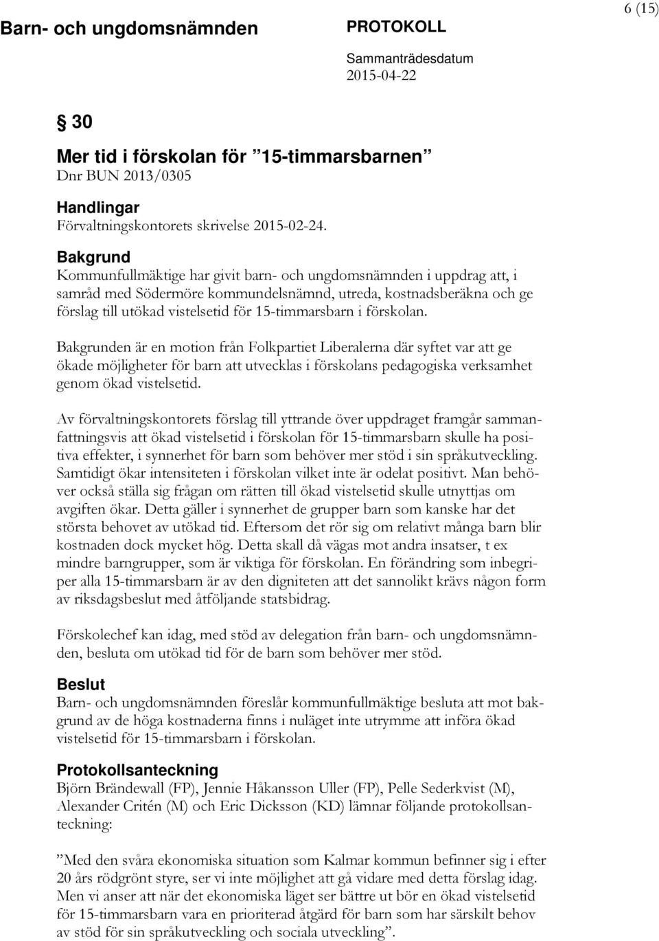 i förskolan. Bakgrunden är en motion från Folkpartiet Liberalerna där syftet var att ge ökade möjligheter för barn att utvecklas i förskolans pedagogiska verksamhet genom ökad vistelsetid.