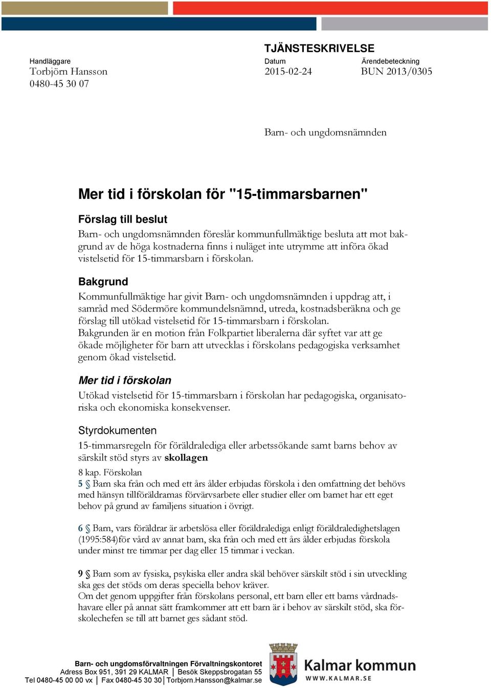 Bakgrund Kommunfullmäktige har givit Barn- och ungdomsnämnden i uppdrag att, i samråd med Södermöre kommundelsnämnd, utreda, kostnadsberäkna och ge förslag till utökad vistelsetid för 15-timmarsbarn