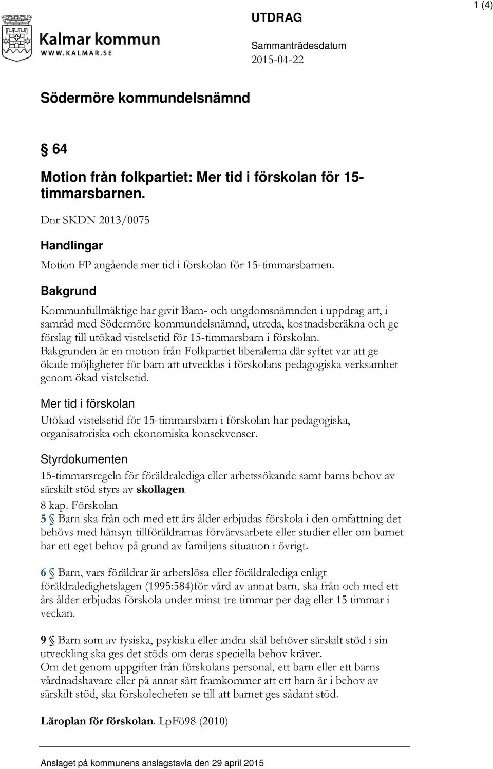 i förskolan. Bakgrunden är en motion från Folkpartiet liberalerna där syftet var att ge ökade möjligheter för barn att utvecklas i förskolans pedagogiska verksamhet genom ökad vistelsetid.