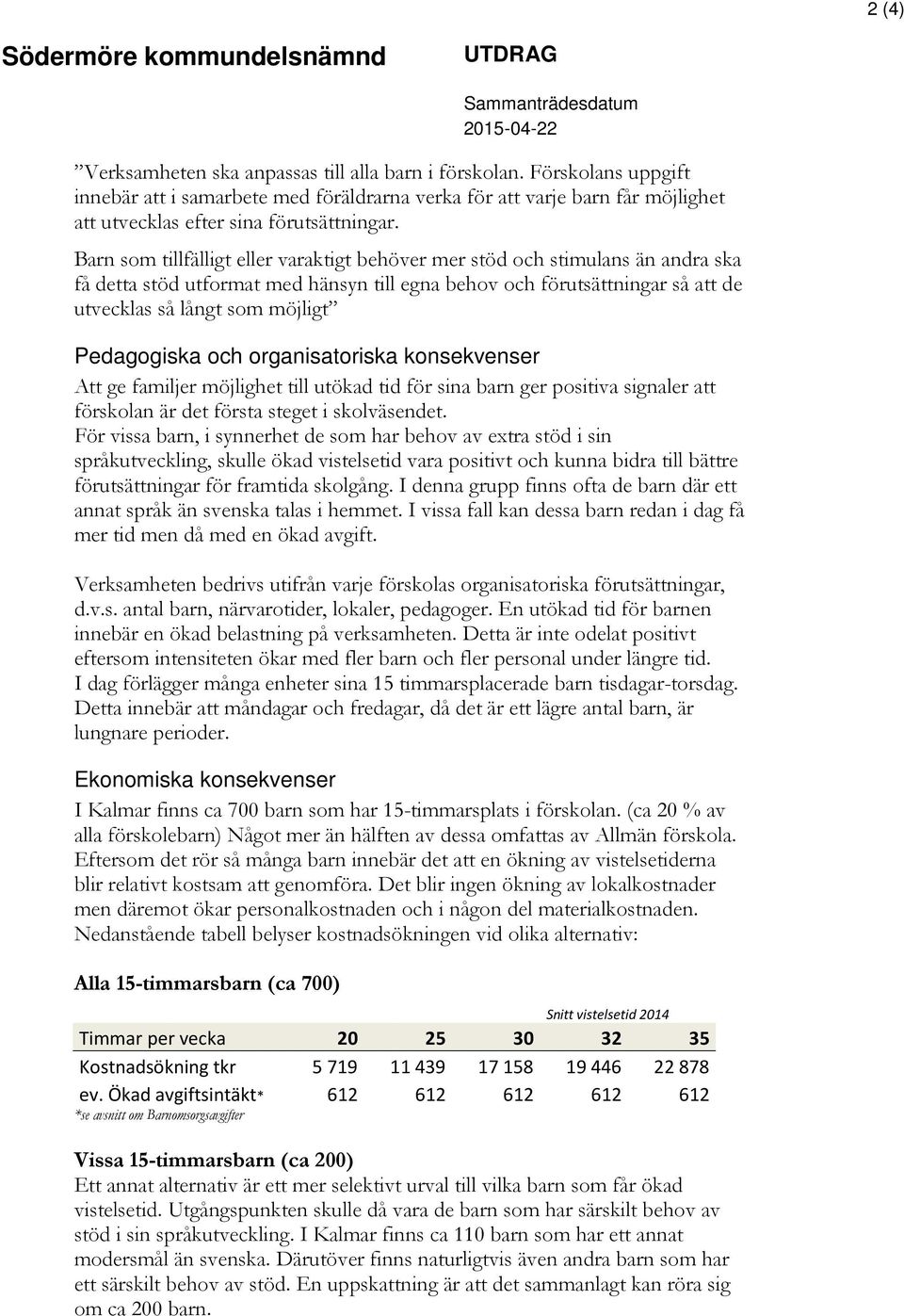 Barn som tillfälligt eller varaktigt behöver mer stöd och stimulans än andra ska få detta stöd utformat med hänsyn till egna behov och förutsättningar så att de utvecklas så långt som möjligt