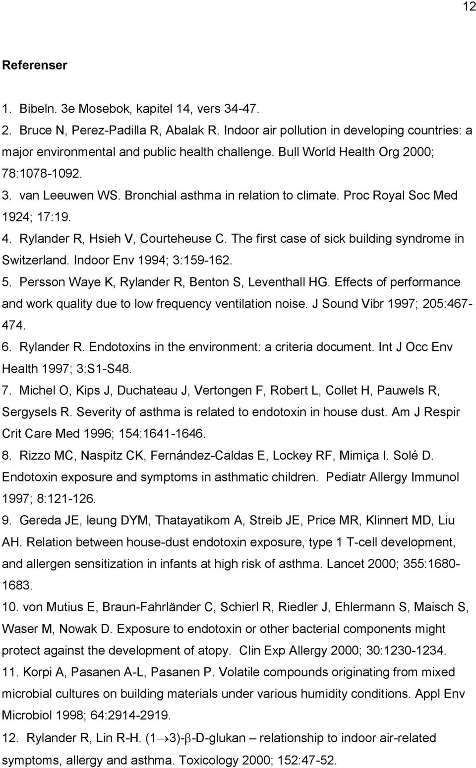 The first case of sick building syndrome in Switzerland. Indoor Env 1994; 3:159-162. 5. Persson Waye K, Rylander R, Benton S, Leventhall HG.