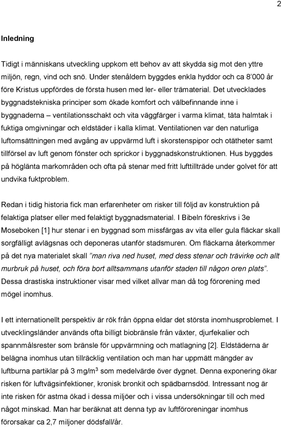 Det utvecklades byggnadstekniska principer som ökade komfort och välbefinnande inne i byggnaderna ventilationsschakt och vita väggfärger i varma klimat, täta halmtak i fuktiga omgivningar och