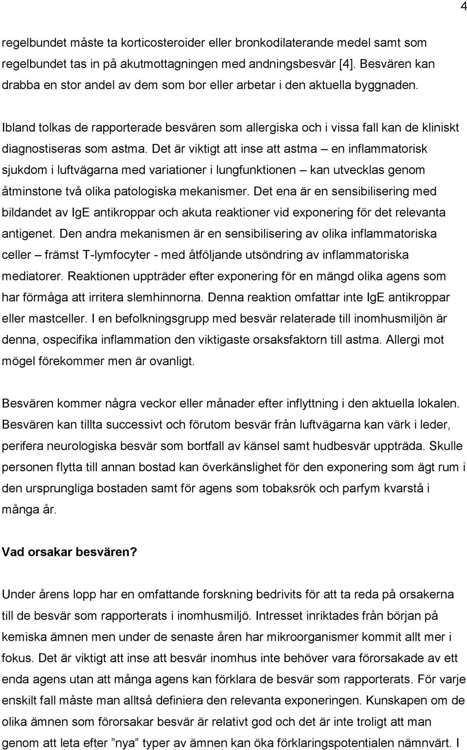 Ibland tolkas de rapporterade besvären som allergiska och i vissa fall kan de kliniskt diagnostiseras som astma.