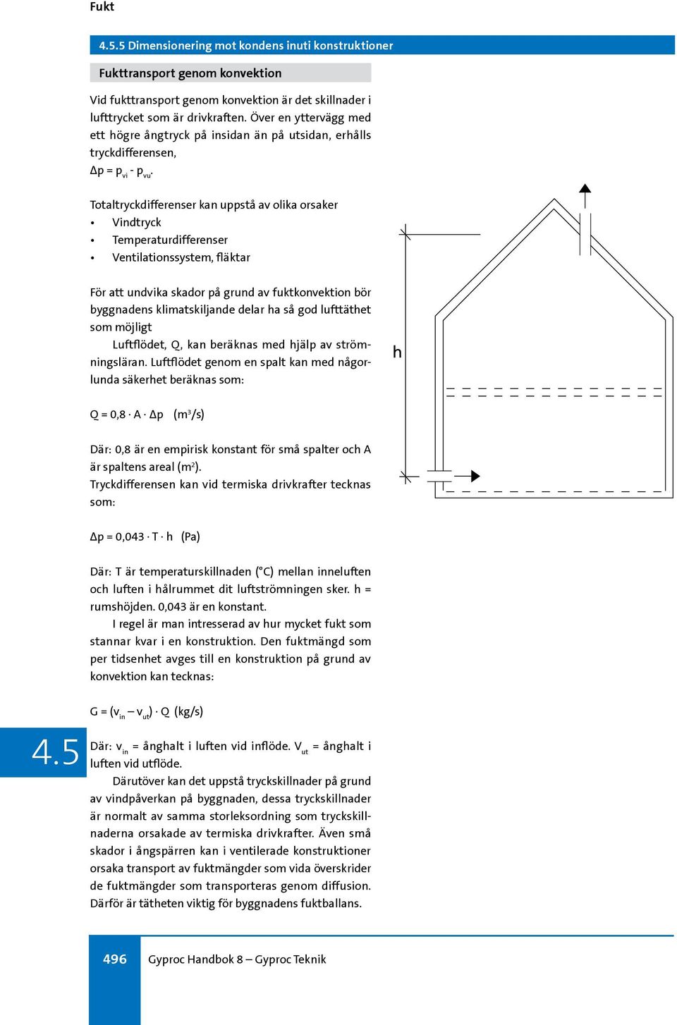 Totaltryckdifferenser kan uppstå av olika orsaker Vindtryck Temperaturdifferenser Ventilationssystem, fläktar För att undvika skador på grund av fuktkonvektion bör byggnadens klimatskiljande delar ha