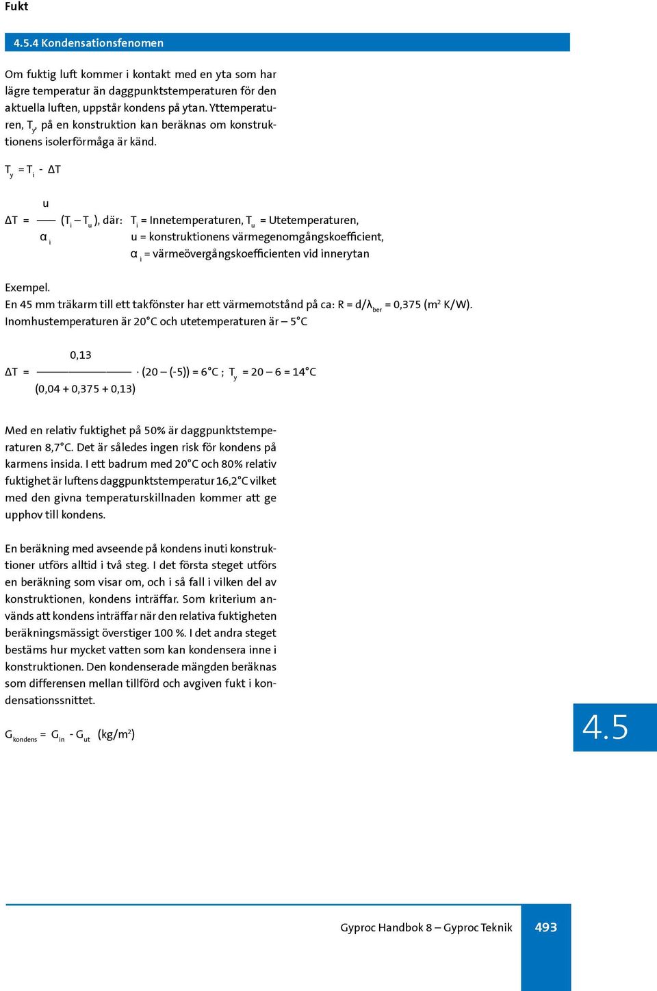 T y = T i - T u T = (T i T u ), där: T i = Innetemperaturen, T u = Utetemperaturen, α i u = konstruktionens värmegenomgångskoefficient, α i = värmeövergångskoefficienten vid innerytan Exempel.