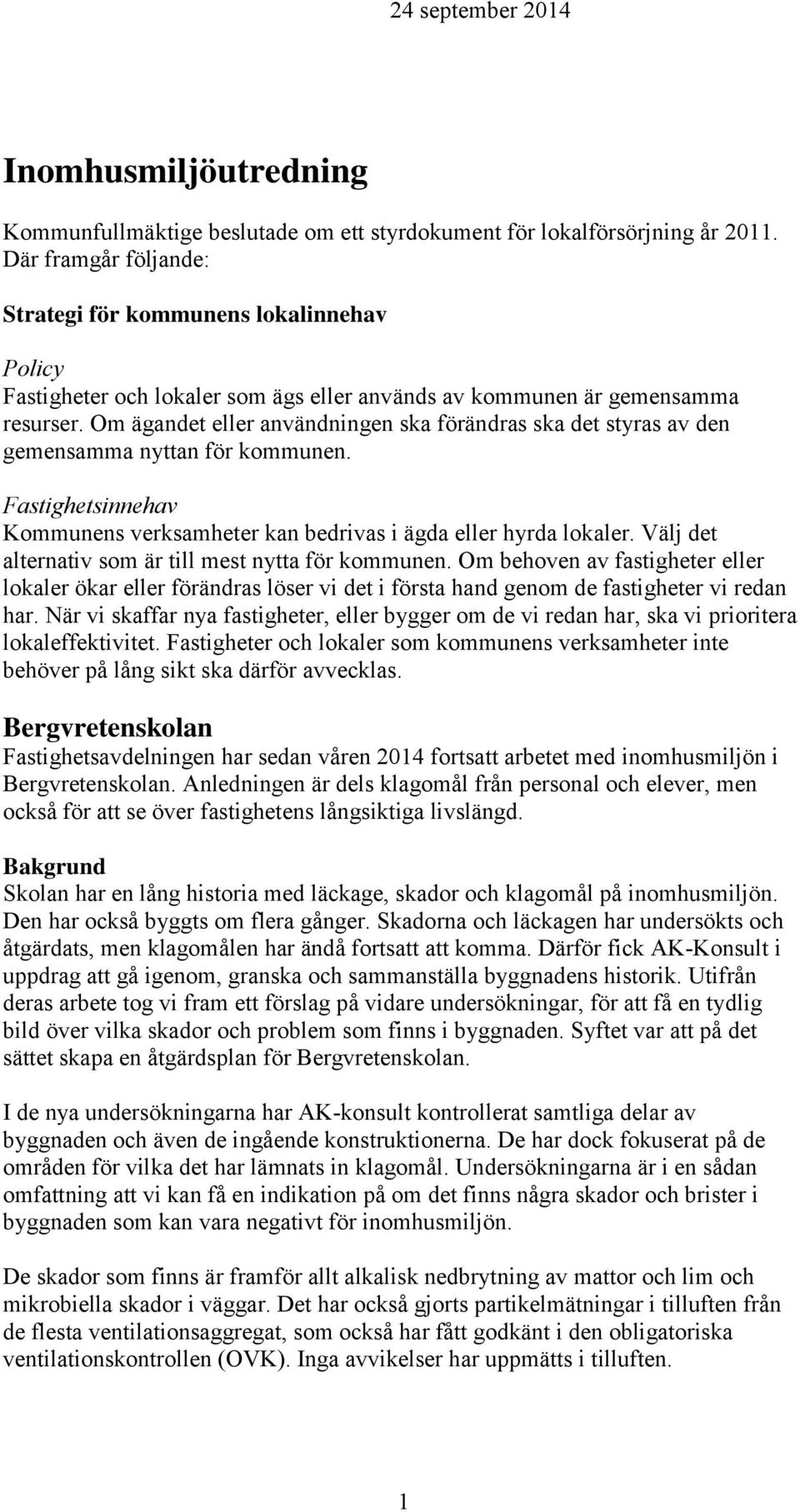 Om ägandet eller användningen ska förändras ska det styras av den gemensamma nyttan för kommunen. Fastighetsinnehav Kommunens verksamheter kan bedrivas i ägda eller hyrda lokaler.