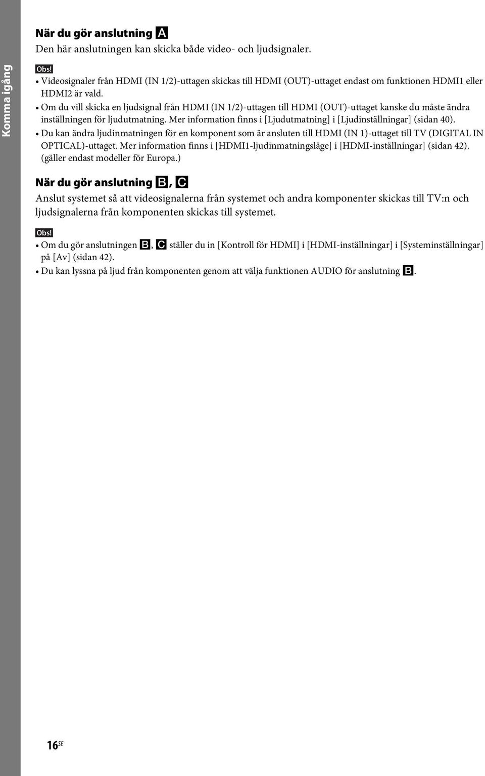 Om du vill skicka en ljudsignal från HDMI (IN 1/2)-uttagen till HDMI (OUT)-uttaget kanske du måste ändra inställningen för ljudutmatning.