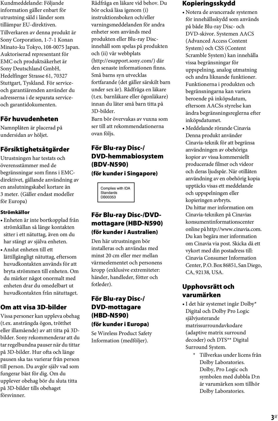 Auktoriserad representant för EMC och produktsäkerhet är Sony Deutschland GmbH, Hedelfinger Strasse 61, 70327 Stuttgart, Tyskland.
