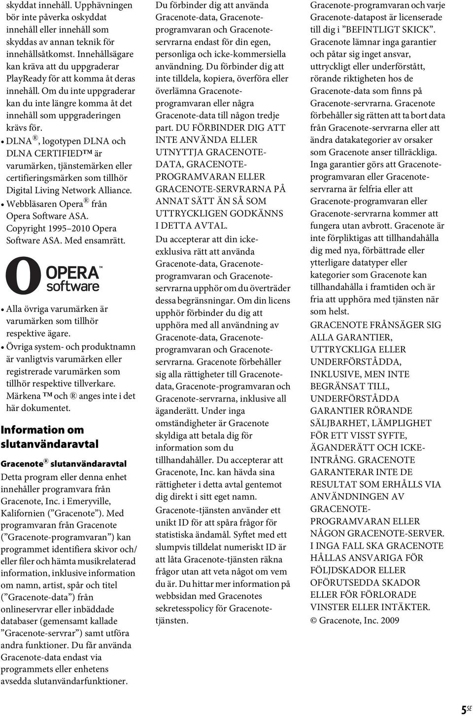 DLNA, logotypen DLNA och DLNA CERTIFIED är varumärken, tjänstemärken eller certifieringsmärken som tillhör Digital Living Network Alliance. Webbläsaren Opera från Opera Software ASA.