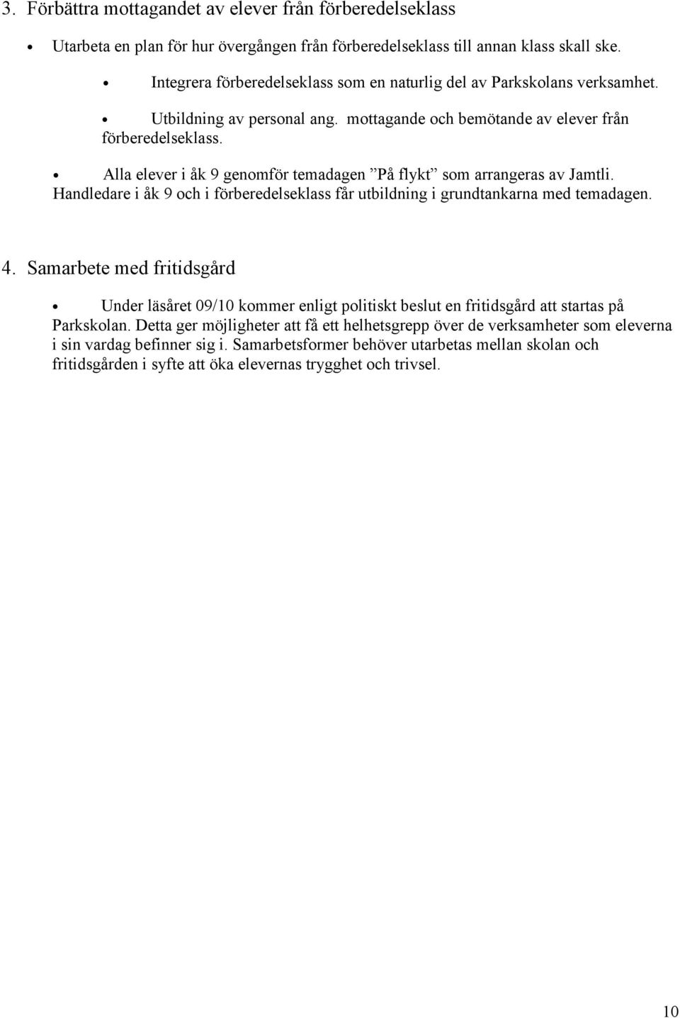 Alla elever i åk 9 genomför temadagen På flykt som arrangeras av Jamtli. Handledare i åk 9 och i förberedelseklass får utbildning i grundtankarna med temadagen. 4.