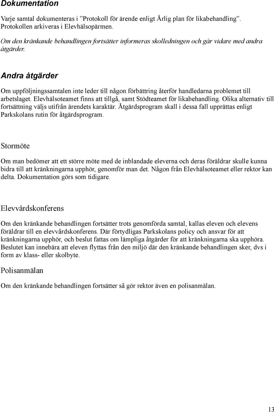 Andra åtgärder Om uppföljningssamtalen inte leder till någon förbättring återför handledarna problemet till arbetslaget. Elevhälsoteamet finns att tillgå, samt Stödteamet för likabehandling.