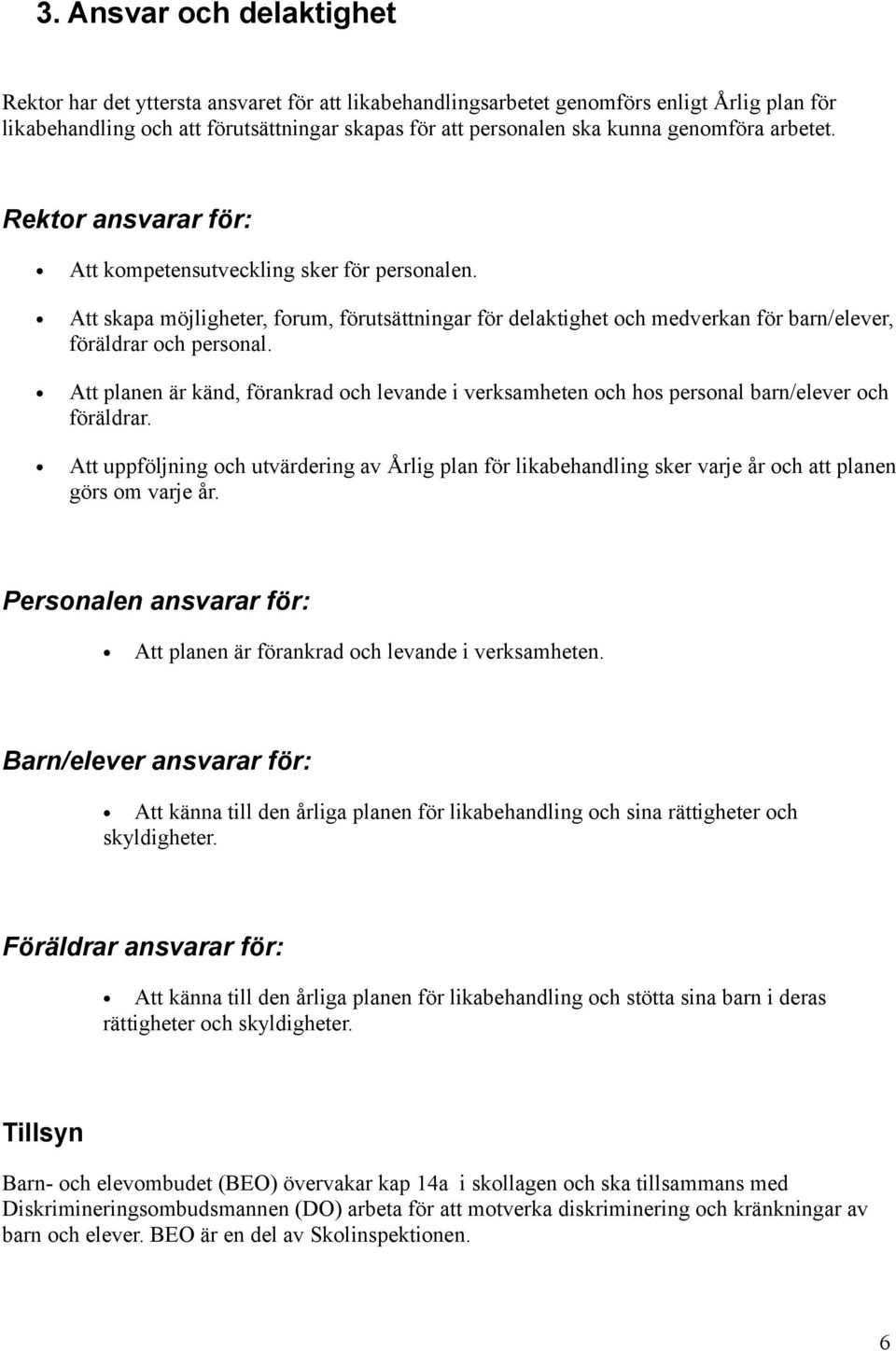 Att skapa möjligheter, forum, förutsättningar för delaktighet och medverkan för barn/elever, föräldrar och personal.