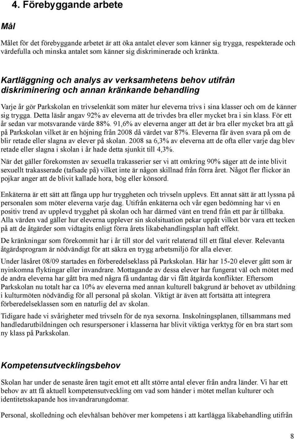 känner sig trygga. Detta läsår angav 92% av eleverna att de trivdes bra eller mycket bra i sin klass. För ett år sedan var motsvarande värde 88%.