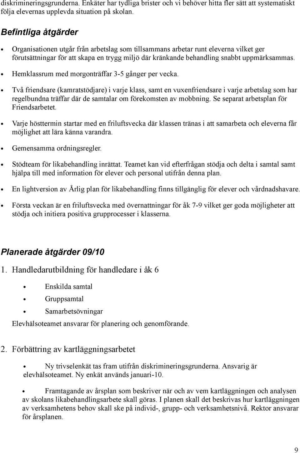 Hemklassrum med morgonträffar 3-5 gånger per vecka.