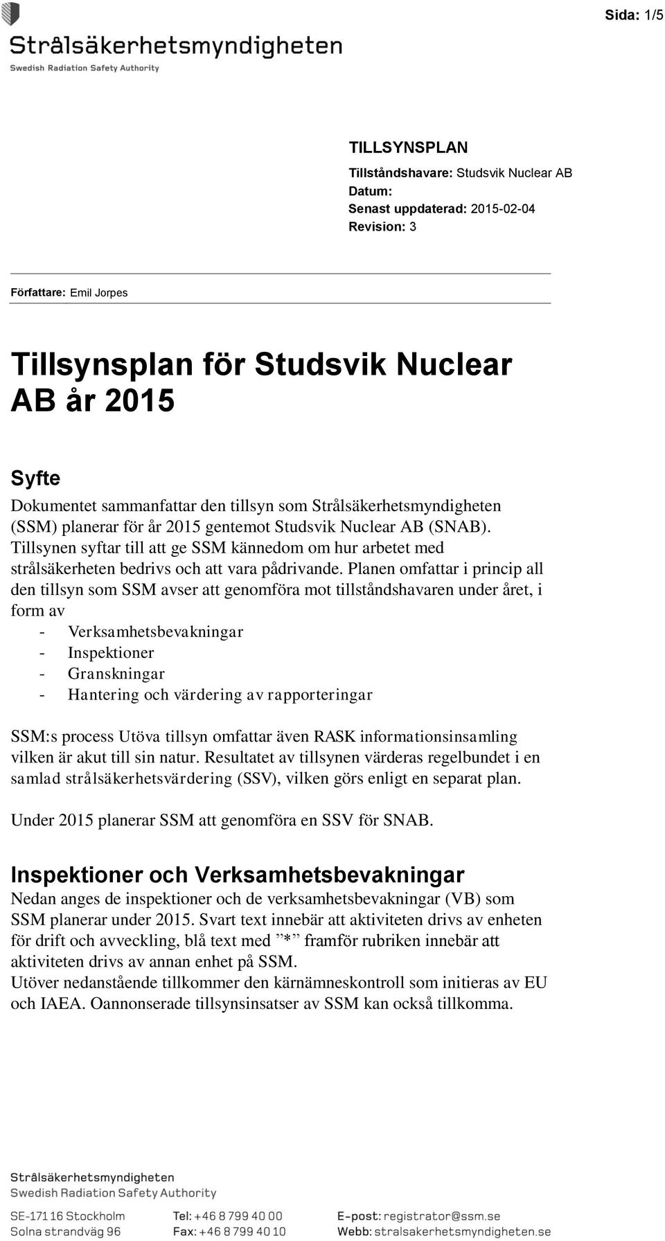 Tillsynen syftar till att ge SSM kännedom om hur arbetet med strålsäkerheten bedrivs och att vara pådrivande.