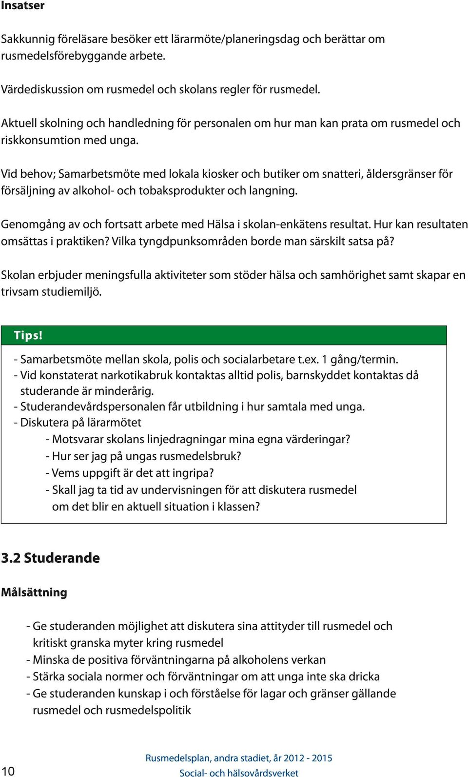 Vid behov; Samarbetsmöte med lokala kiosker och butiker om snatteri, åldersgränser för försäljning av alkohol- och tobaksprodukter och langning.