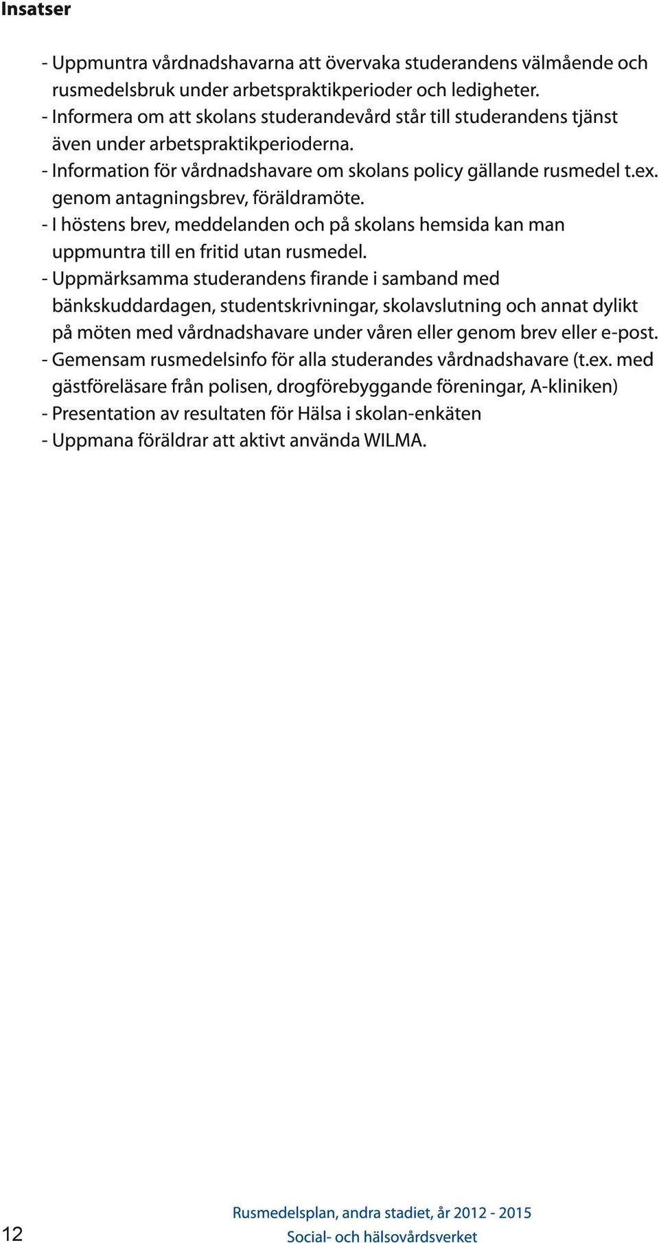 genom antagningsbrev, föräldramöte. - I höstens brev, meddelanden och på skolans hemsida kan man uppmuntra till en fritid utan rusmedel.