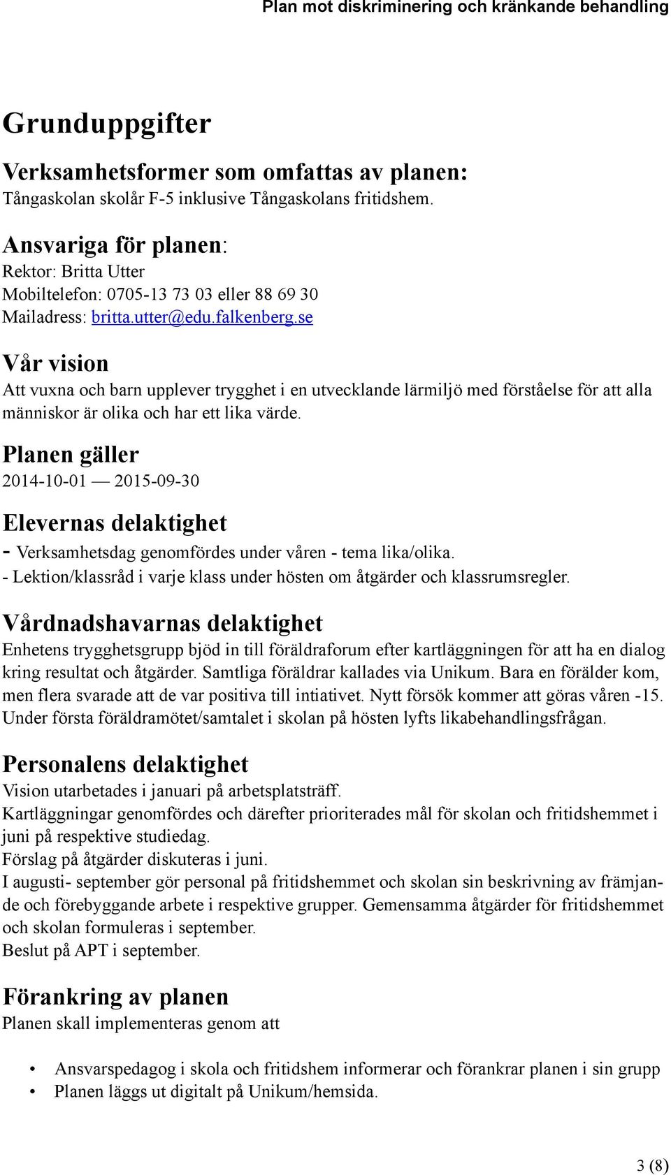 se Vår vision Att vuxna och barn upplever trygghet i en utvecklande lärmiljö med förståelse för att alla människor är olika och har ett lika värde.