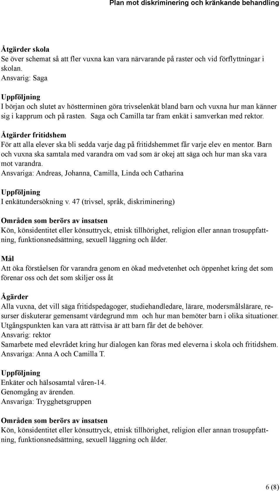 Saga och Camilla tar fram enkät i samverkan med rektor. Åtgärder fritidshem För att alla elever ska bli sedda varje dag på fritidshemmet får varje elev en mentor.