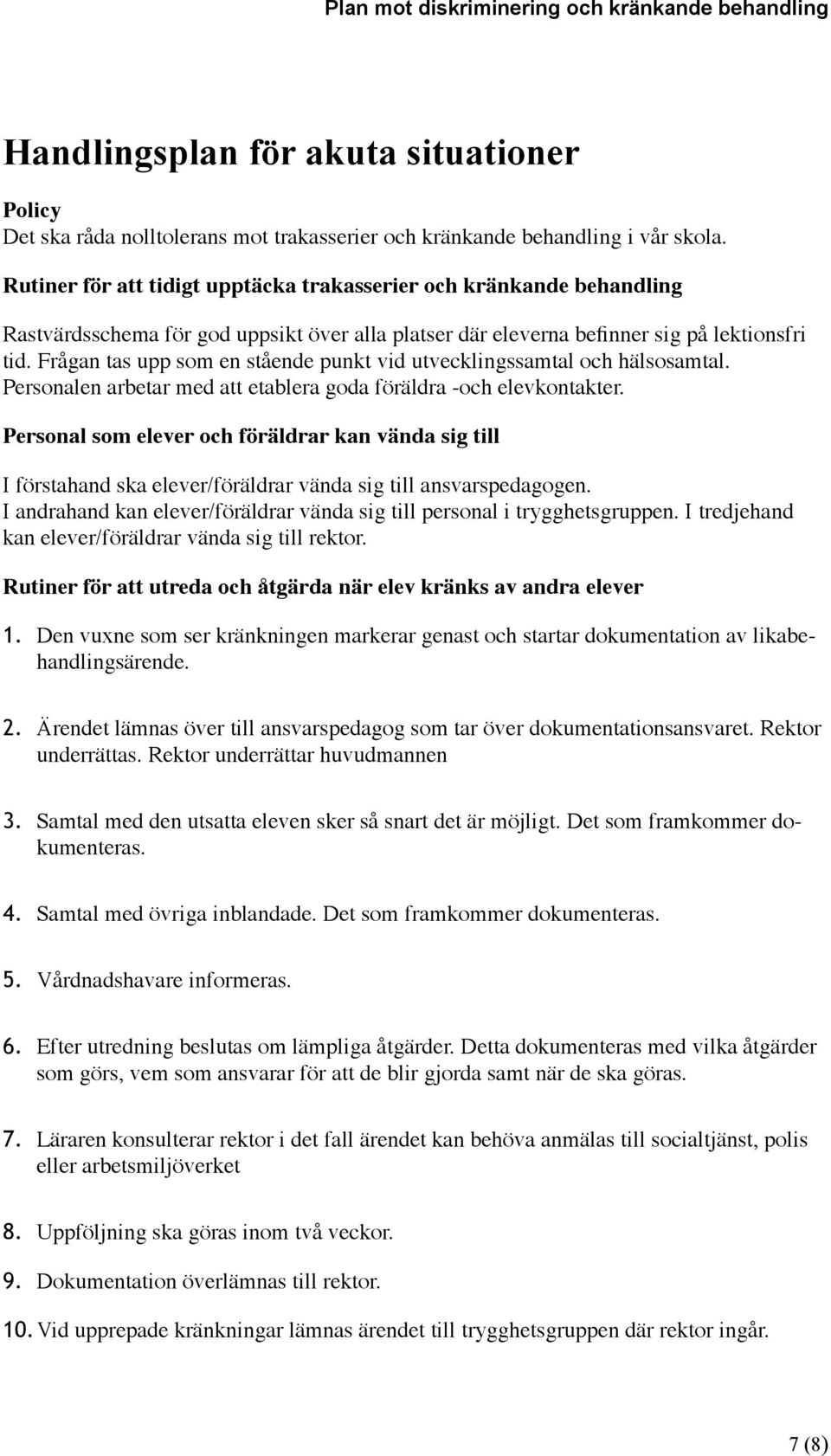 Frågan tas upp som en stående punkt vid utvecklingssamtal och hälsosamtal. Personalen arbetar med att etablera goda föräldra -och elevkontakter.
