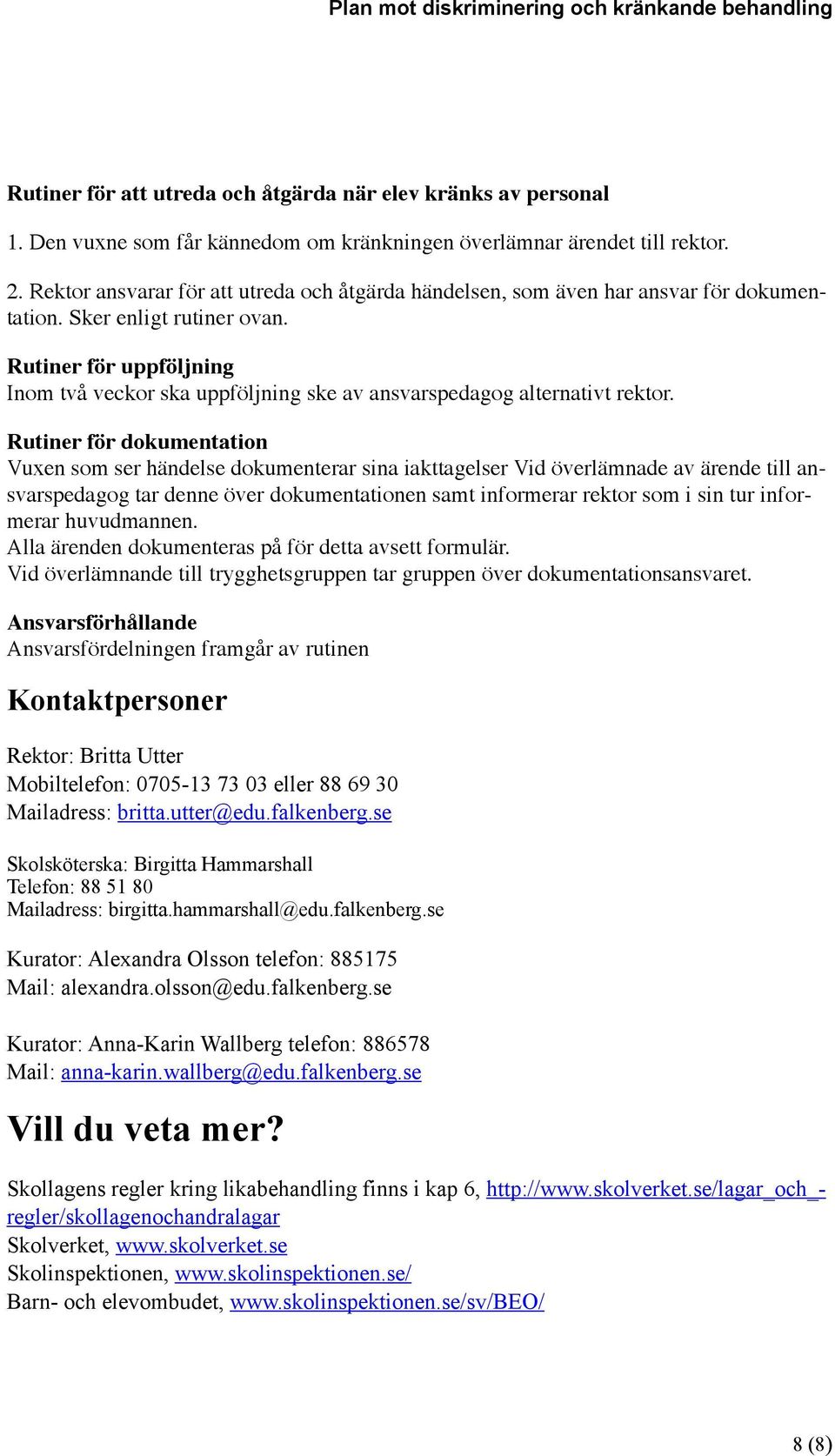 Rutiner för uppföljning Inom två veckor ska uppföljning ske av ansvarspedagog alternativt rektor.