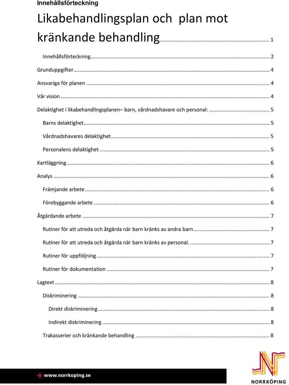 .. 6 Främjande arbete... 6 Förebyggande arbete...6 Åtgärdande arbete... 7 Rutiner för att utreda och åtgärda när barn kränks av andra barn.