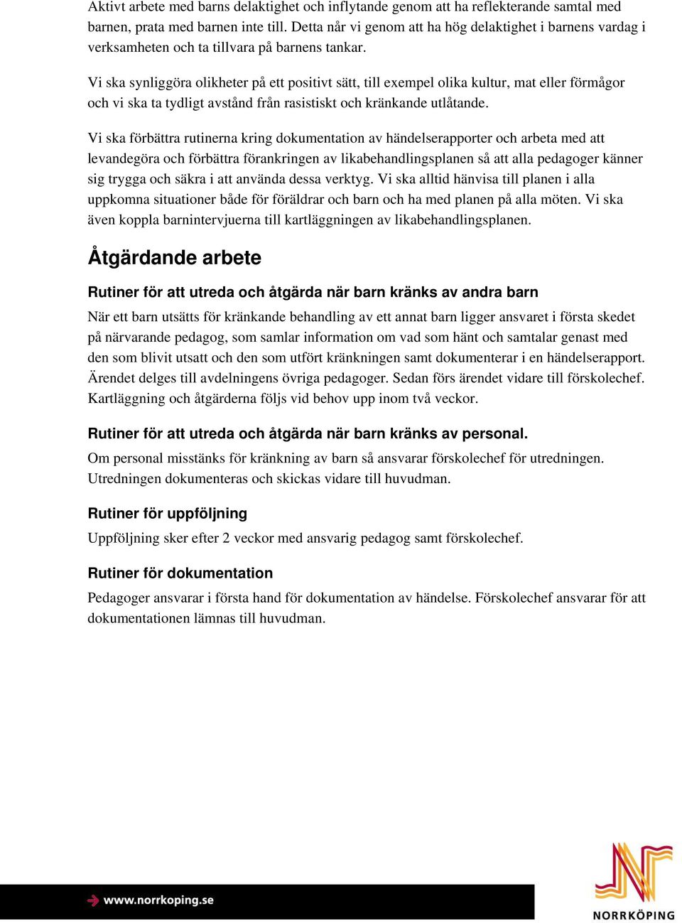 Vi ska synliggöra olikheter på ett positivt sätt, till exempel olika kultur, mat eller förmågor och vi ska ta tydligt avstånd från rasistiskt och kränkande utlåtande.