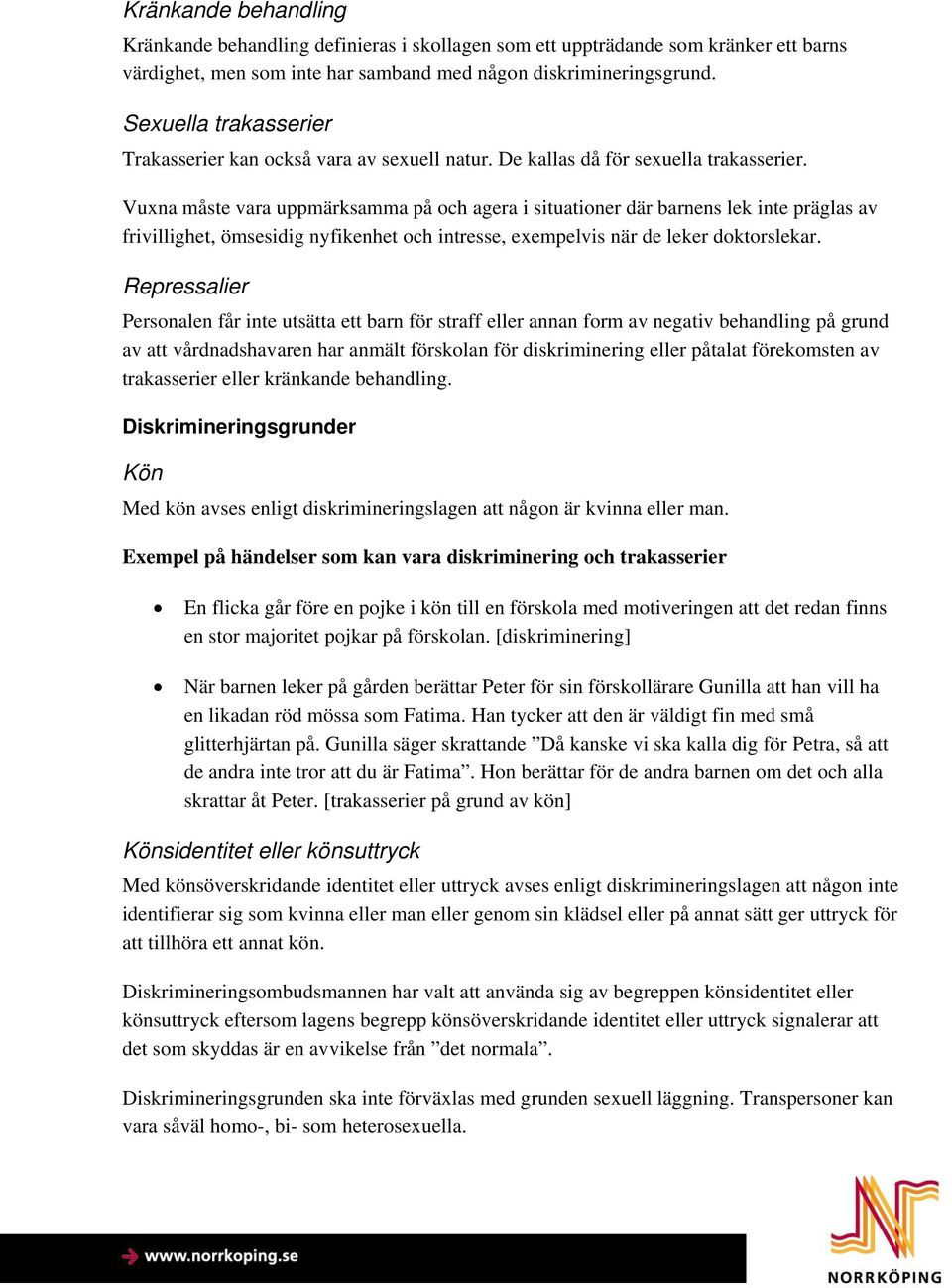 Vuxna måste vara uppmärksamma på och agera i situationer där barnens lek inte präglas av frivillighet, ömsesidig nyfikenhet och intresse, exempelvis när de leker doktorslekar.