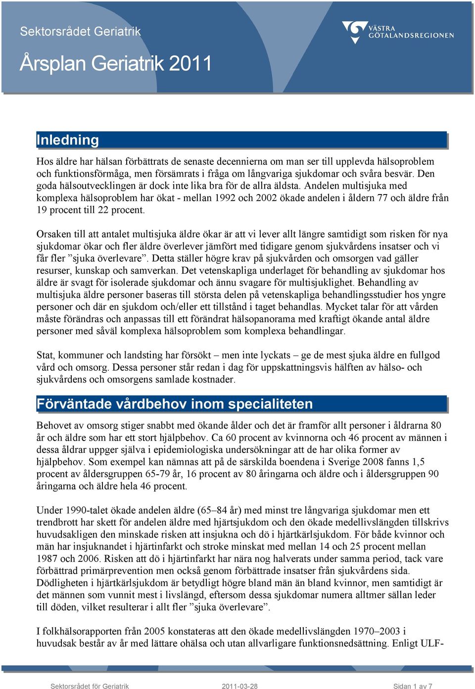 Andelen multisjuka med komplexa hälsoproblem har ökat - mellan 1992 och 2002 ökade andelen i åldern 77 och äldre från 19 procent till 22 procent.