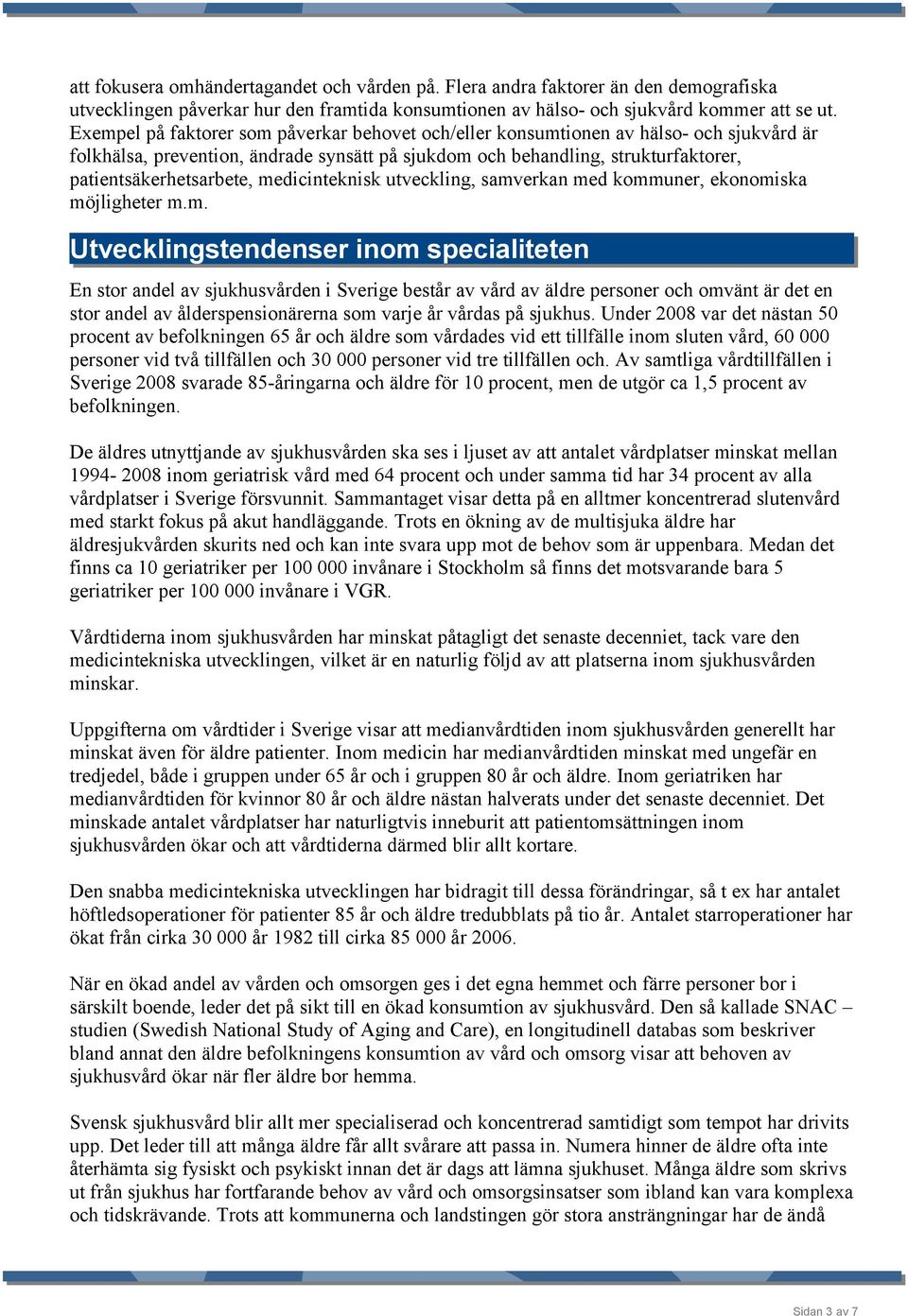 medicinteknisk utveckling, samverkan med kommuner, ekonomiska möjligheter m.m. Utvecklingstendenser inom specialiteten En stor andel av sjukhusvården i Sverige består av vård av äldre personer och
