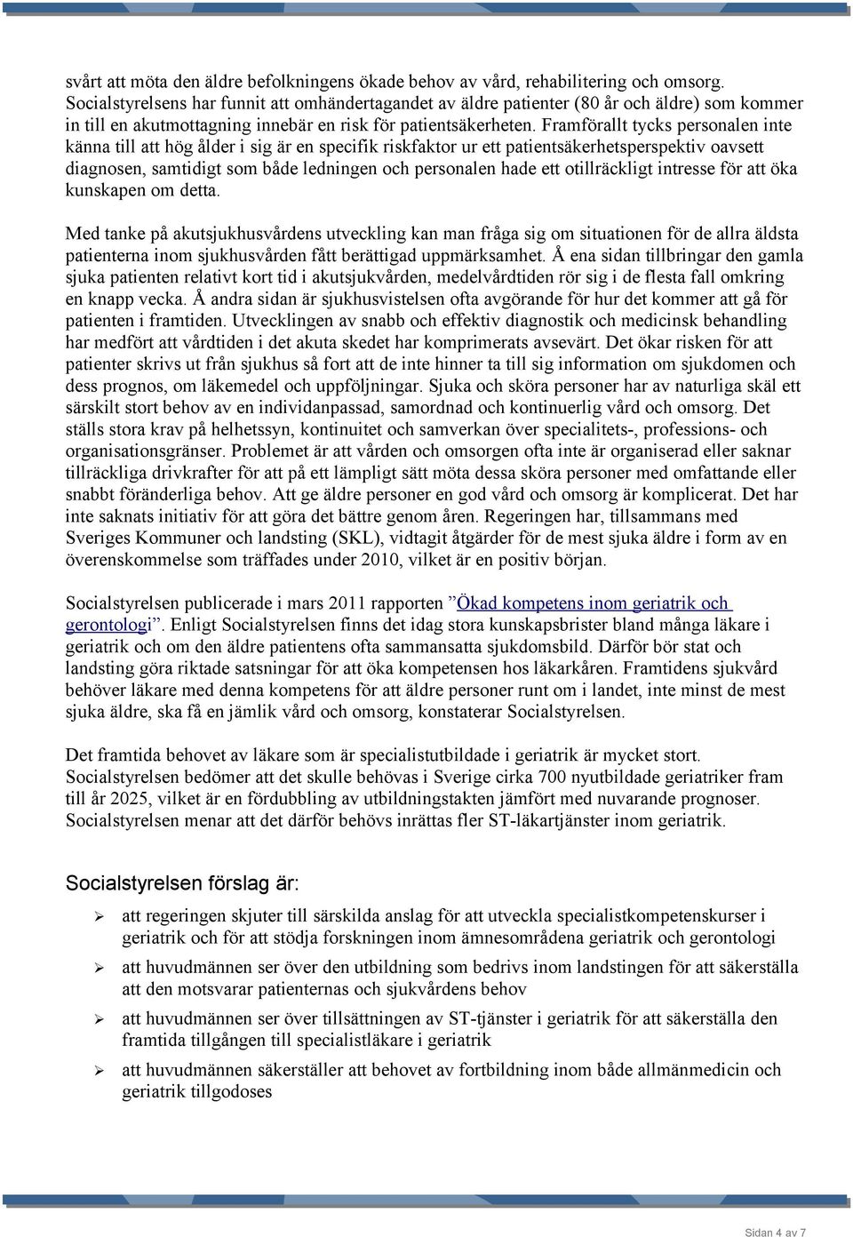 Framförallt tycks personalen inte känna till att hög ålder i sig är en specifik riskfaktor ur ett patientsäkerhetsperspektiv oavsett diagnosen, samtidigt som både ledningen och personalen hade ett