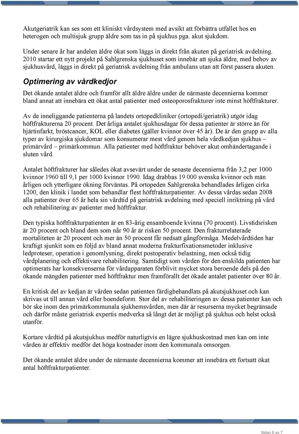 2010 startar ett nytt projekt på Sahlgrenska sjukhuset som innebär att sjuka äldre, med behov av sjukhusvård, läggs in direkt på geriatrisk avdelning från ambulans utan att först passera akuten.