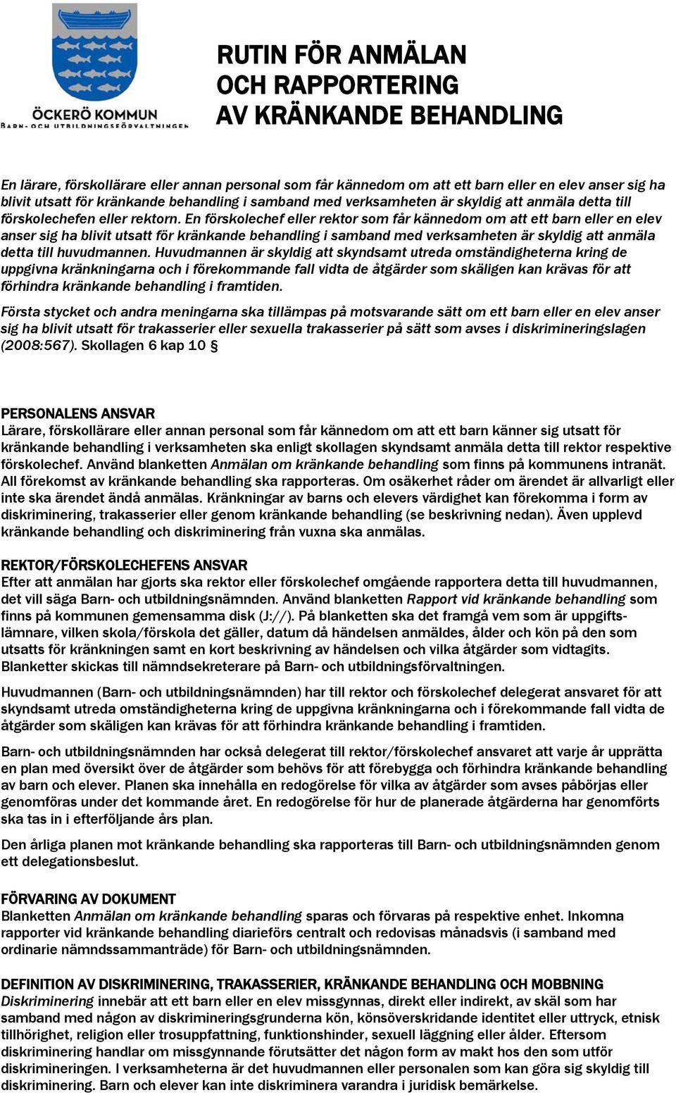 En förskolechef eller rektor som får kännedom om att ett barn eller en elev anser sig ha blivit utsatt för kränkande behandling i samband med verksamheten är skyldig att anmäla detta till huvudmannen.