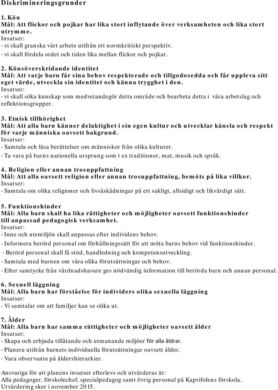 Könsöverskridande identitet Mål: Att varje barn får sina behov respekterade och tillgodosedda och får uppleva sitt eget värde, utveckla sin identitet och känna trygghet i den.
