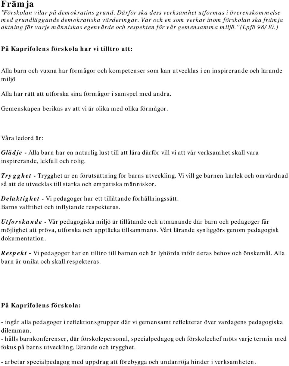 ) På Kaprifolens förskola har vi tilltro att: Alla barn och vuxna har förmågor och kompetenser som kan utvecklas i en inspirerande och lärande miljö Alla har rätt att utforska sina förmågor i samspel