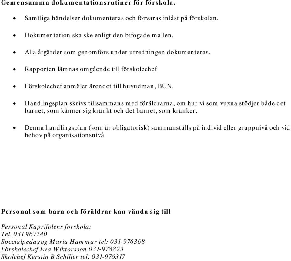 Handlingsplan skrivs tillsammans med föräldrarna, om hur vi som vuxna stödjer både det barnet, som känner sig kränkt och det barnet, som kränker.