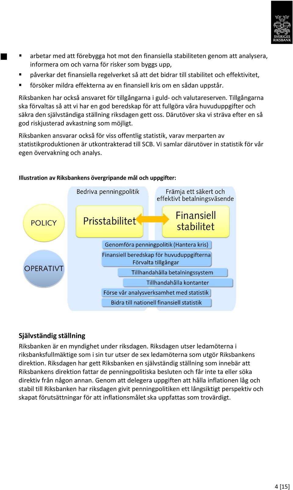 Tillgångarna ska förvaltas så att vi har en god beredskap för att fullgöra våra huvuduppgifter och säkra den självständiga ställning riksdagen gett oss.