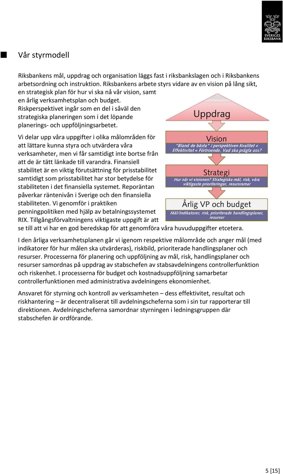 Riskperspektivet ingår som en del i såväl den strategiska planeringen som i det löpande planerings och uppföljningsarbetet.