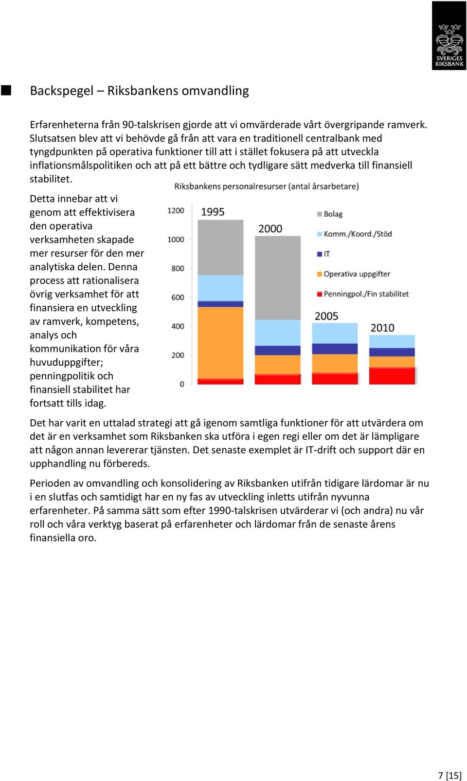 bättre och tydligare sätt medverka till finansiell stabilitet. Detta innebar att vi genom att effektivisera den operativa verksamheten skapade mer resurser för den mer analytiska delen.