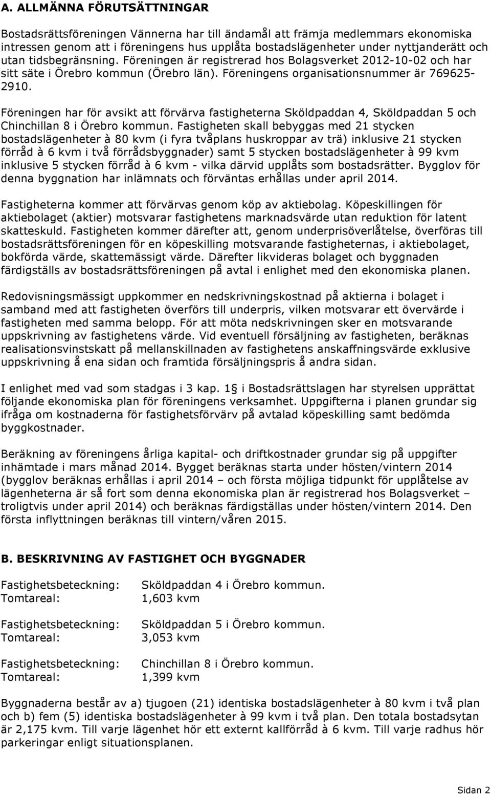 Föreningen har för avsikt att förvärva fastigheterna Sköldpaddan 4, Sköldpaddan och Chinchillan 8 i Örebro kommun.
