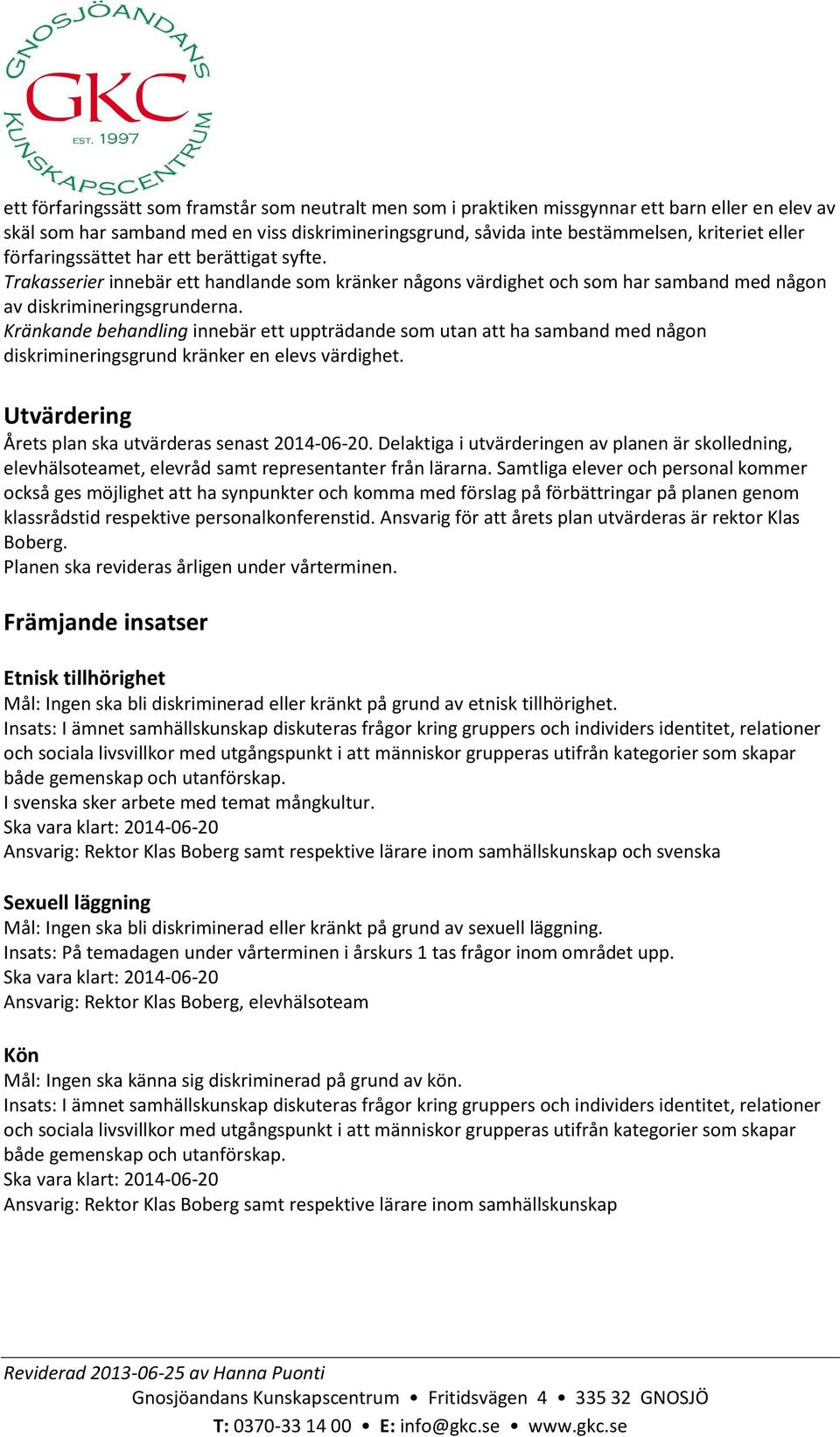 Kränkande behandling innebär ett uppträdande som utan att ha samband med någon diskrimineringsgrund kränker en elevs värdighet. Utvärdering Årets plan ska utvärderas senast 2014-06-20.