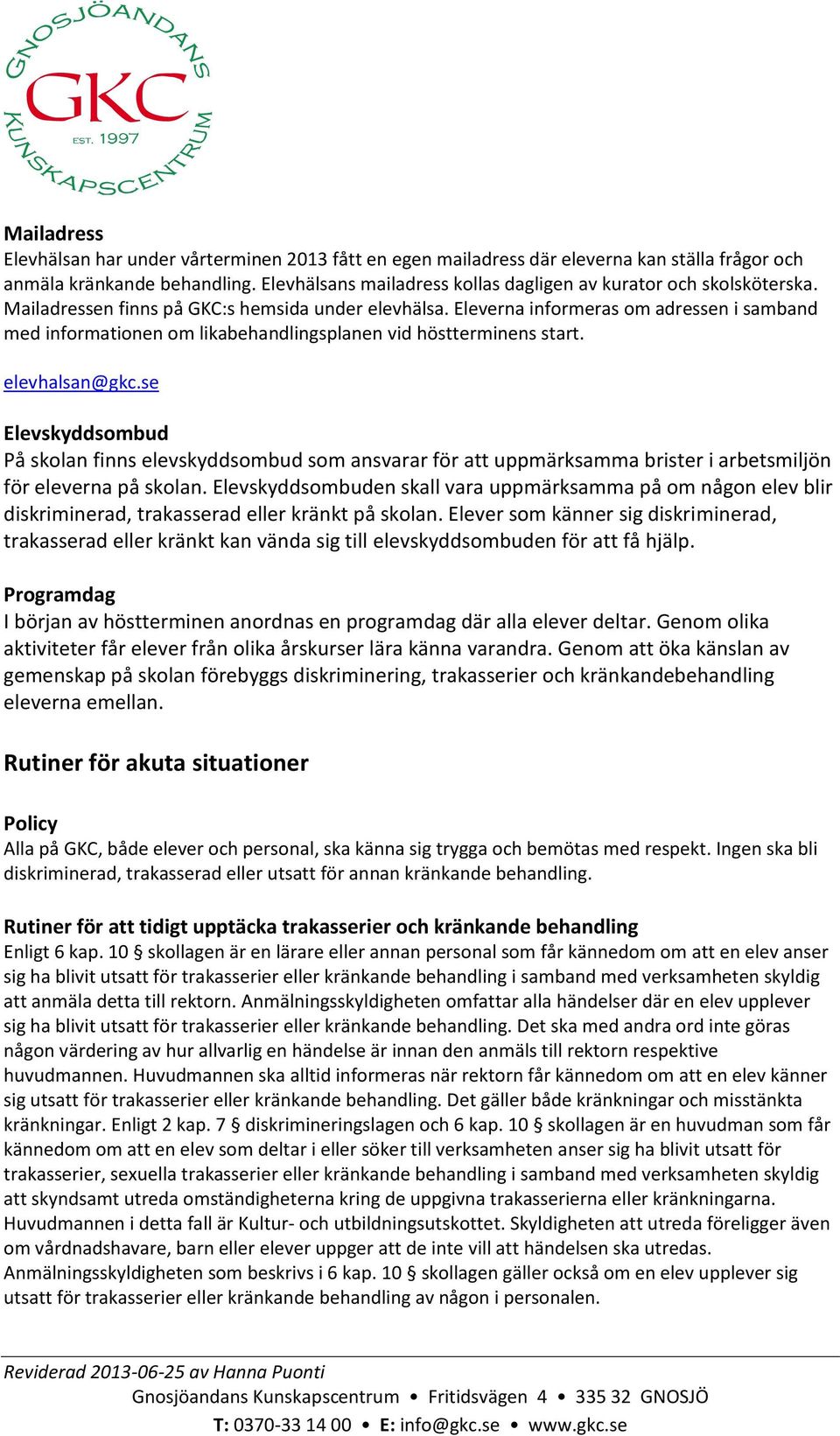 Eleverna informeras om adressen i samband med informationen om likabehandlingsplanen vid höstterminens start. elevhalsan@gkc.