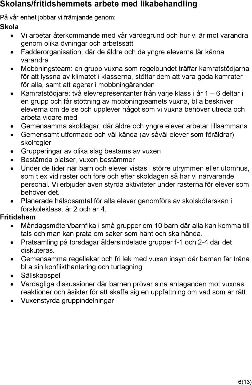 stöttar dem att vara goda kamrater för alla, samt att agerar i mobbningärenden Kamratstödjare: två elevrepresentanter från varje klass i år 1 6 deltar i en grupp och får stöttning av mobbningteamets